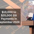 $10,000 to $20,000 SSI Payments in September 2024 – Eligibility and Dates