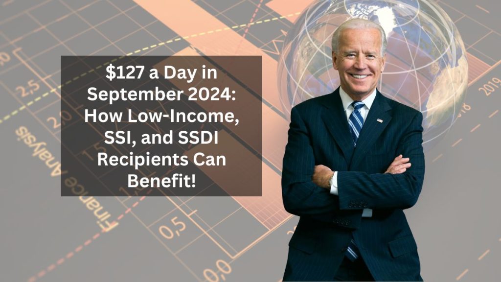 $127 a Day in September 2024: How Low-Income, SSI, and SSDI Recipients Can Benefit!