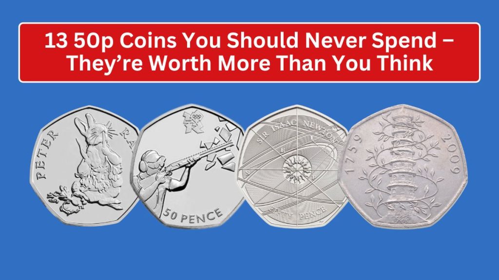 13 50p Coins You Should Never Spend – They’re Worth More Than You Think