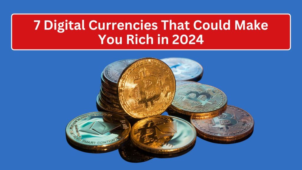 7 Digital Currencies That Could Make You Rich in 2024