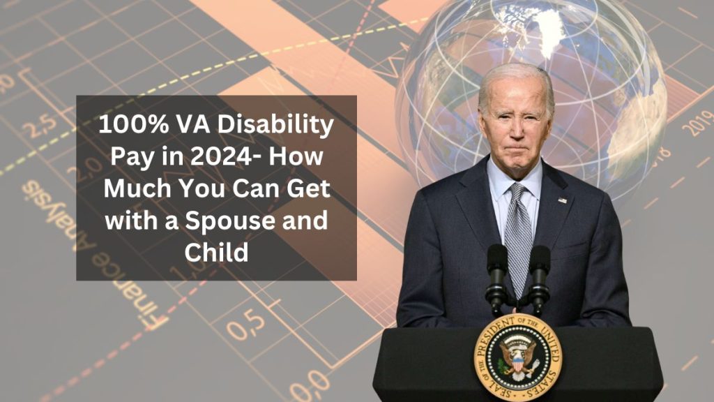 Maximize Your 100% VA Disability Pay in 2024- How Much You Can Get with a Spouse and Child