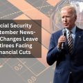 Social Security September News- New Changes Leave Retirees Facing Financial Cuts