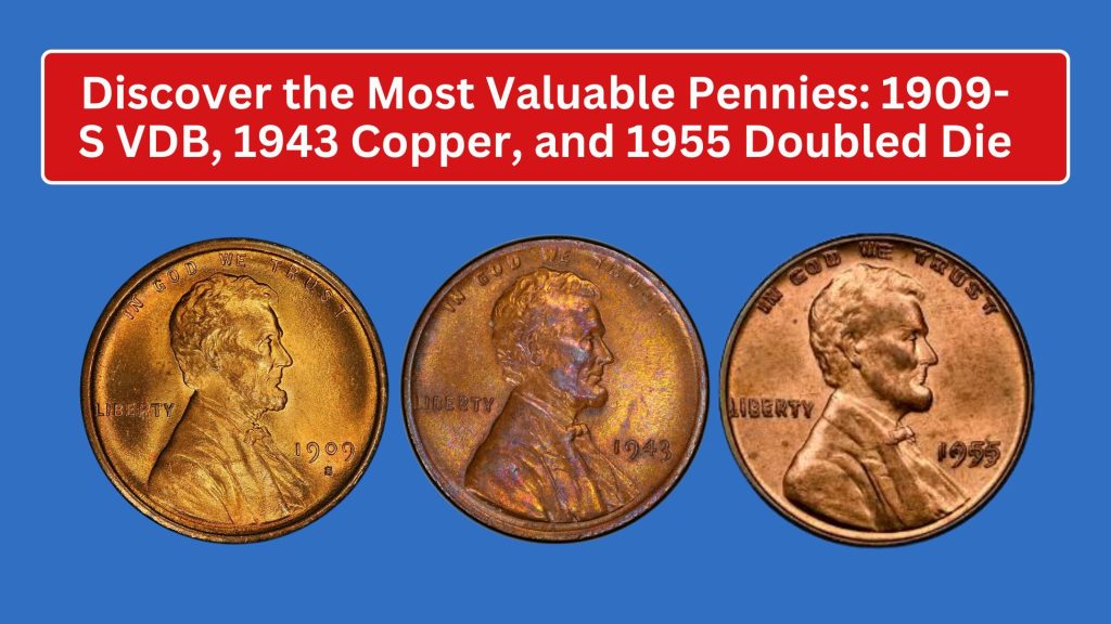 Discover the Most Valuable Pennies: 1909-S VDB, 1943 Copper, and 1955 Doubled Die