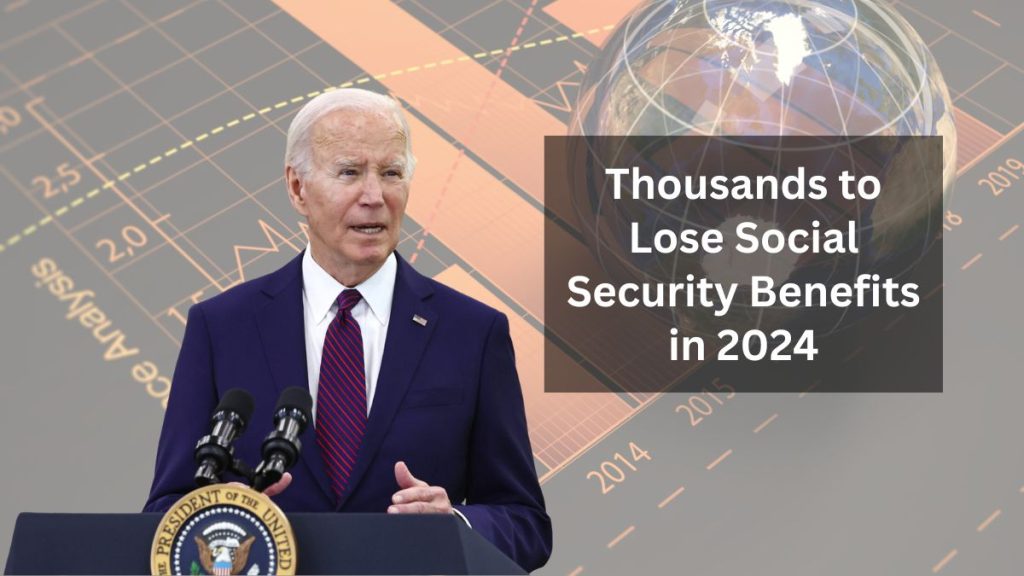 Thousands to Lose Social Security Benefits in 2024- Who’s Affected and Why?