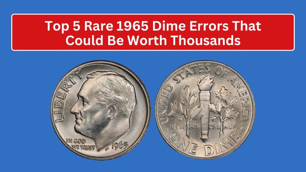 Top 5 Rare 1965 Dime Errors That Could Be Worth Thousands