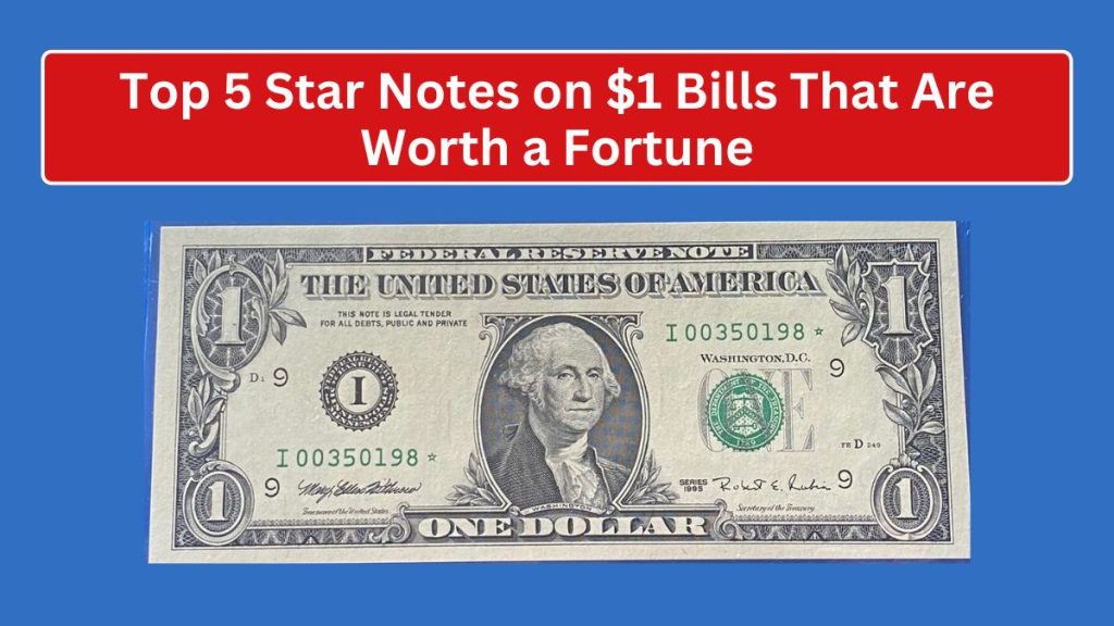 Top 5 Star Notes on $1 Bills That Are Worth a Fortune